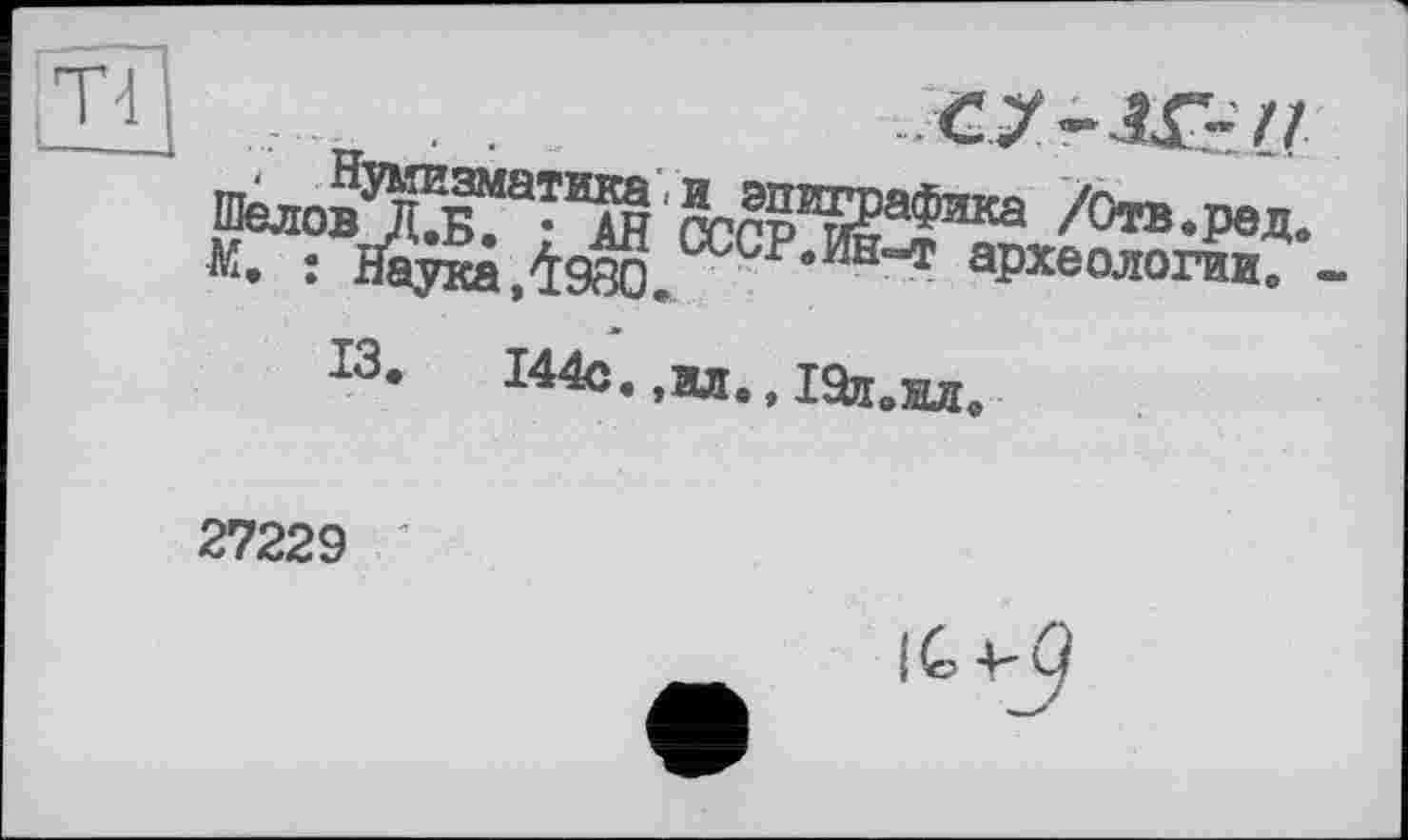 ﻿гсс?ийафака /Отв.ред.
■М. : Наука,4980. СР,И^“Т археологии?-13*	144с. ,вд., Kta.M
27229